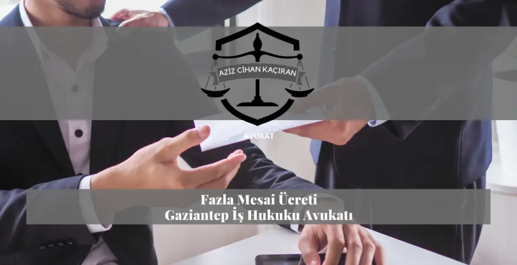 Fazla mesai işçi avukatı gaziantep